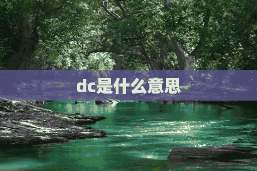 dc是什么意思(dc是什么意思医学)